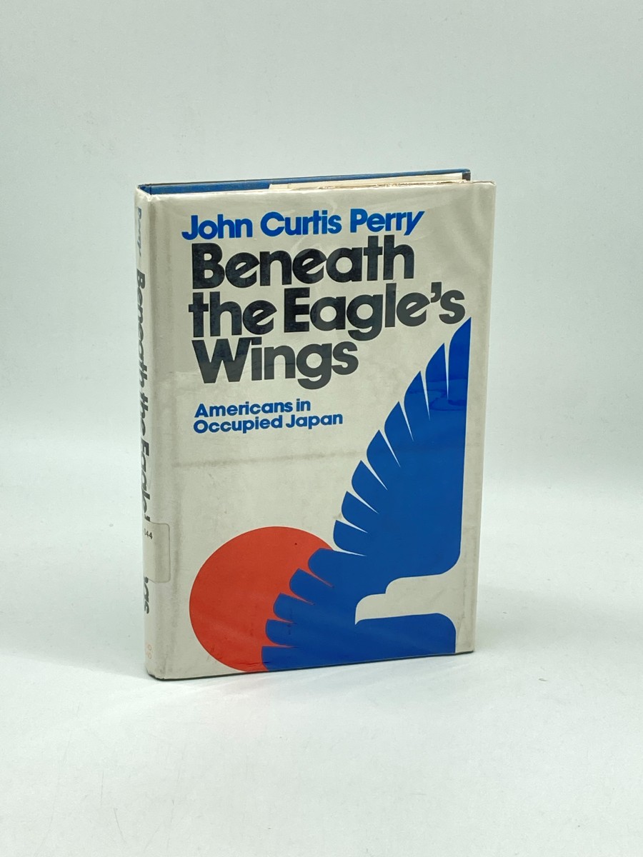 Beneath the Eagle's Wings (First Printing) Americans in Occupied Japan