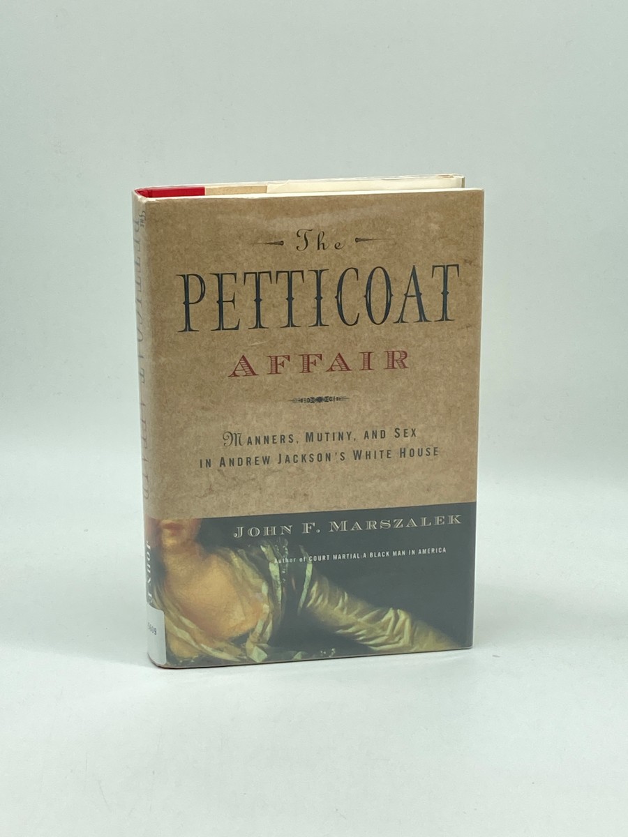 The Petticoat Affair Manners, Mutiny, and Sex in Andrew Jackson's White House