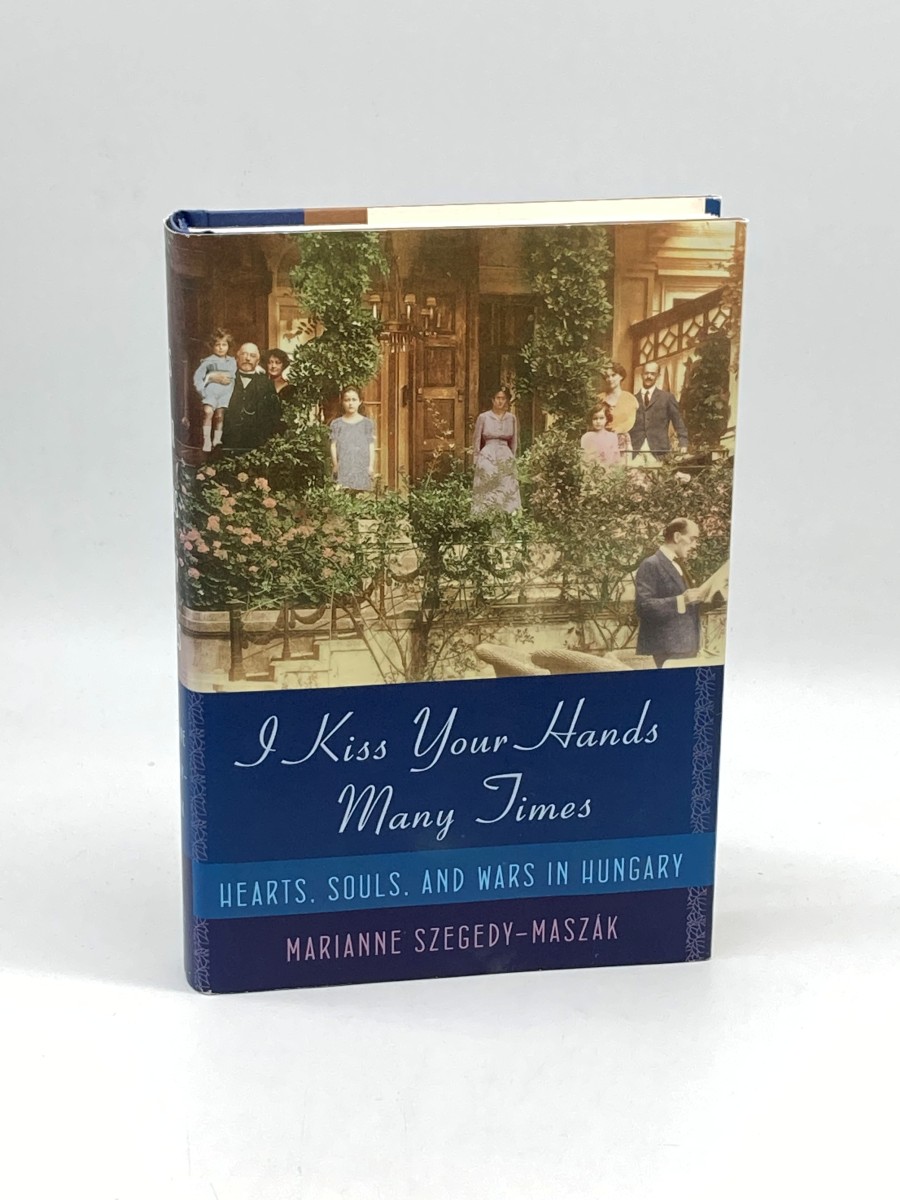 I Kiss Your Hands Many Times (Signed) (First Printing) Hearts, Souls, and Wars in Hungary