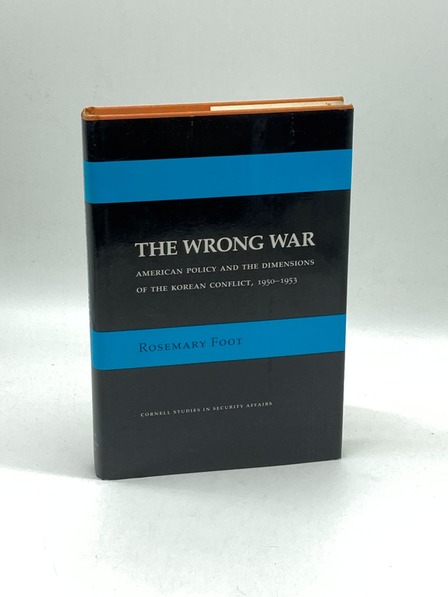 The Wrong War American Policy and the Dimensions of the Korean Conflict, 1950-1953