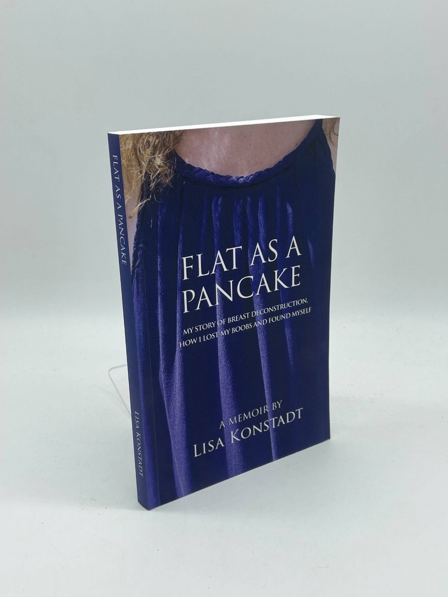 Flat As a Pancake My Story of Breast Deconstruction, How I Lost My Boobs and Found Myself