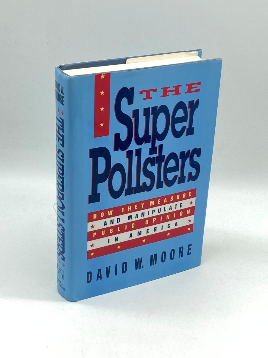 The Superpollsters (First Printing) How They Measure and Manipulate Public Opinion in America
