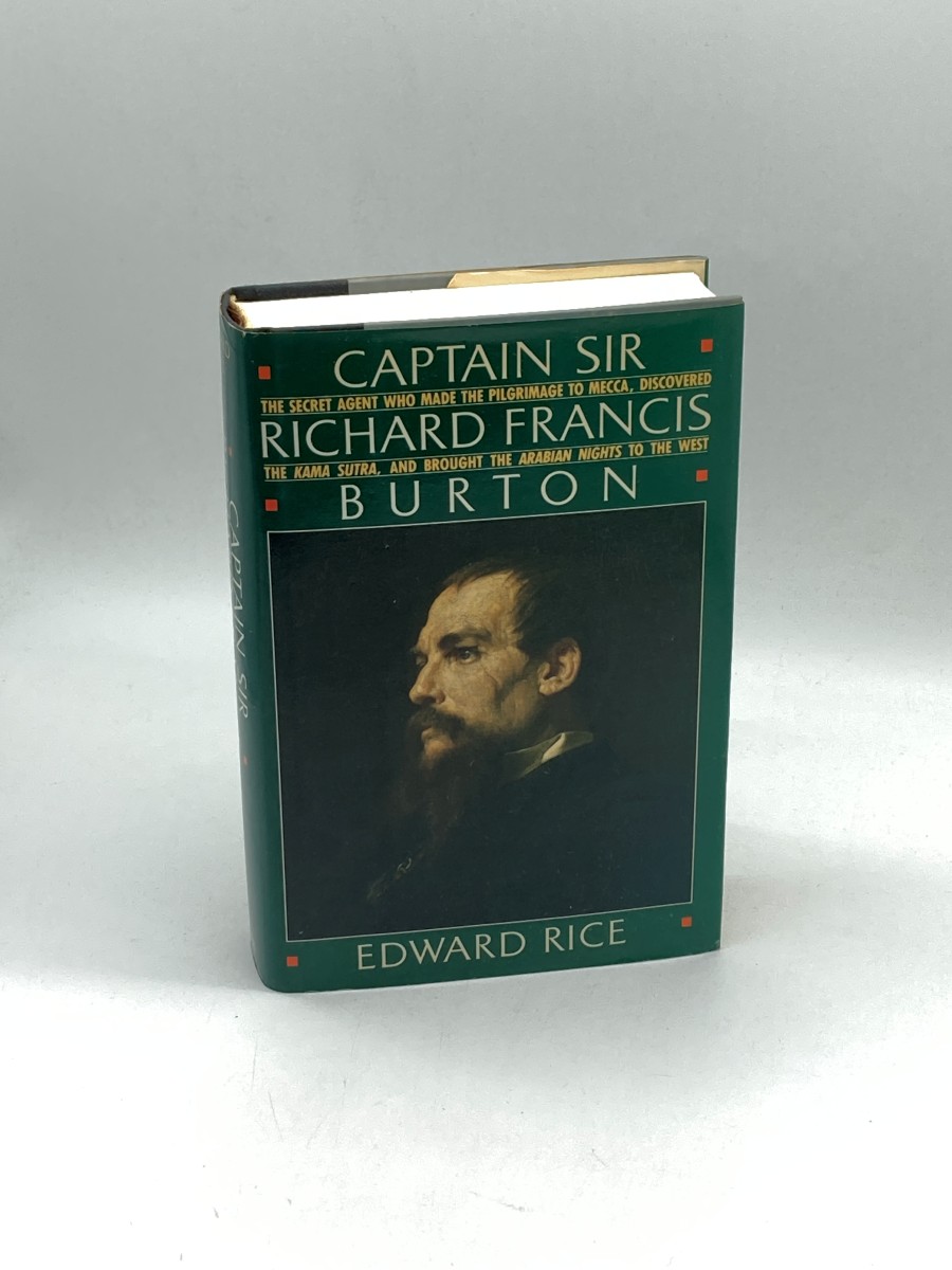 Captain Sir Richard Francis Burton The Secret Agent Who Made the Pilgrimage to Mecca, Discovered the Kama Sutra, and Brought the Arabian Nights to the West