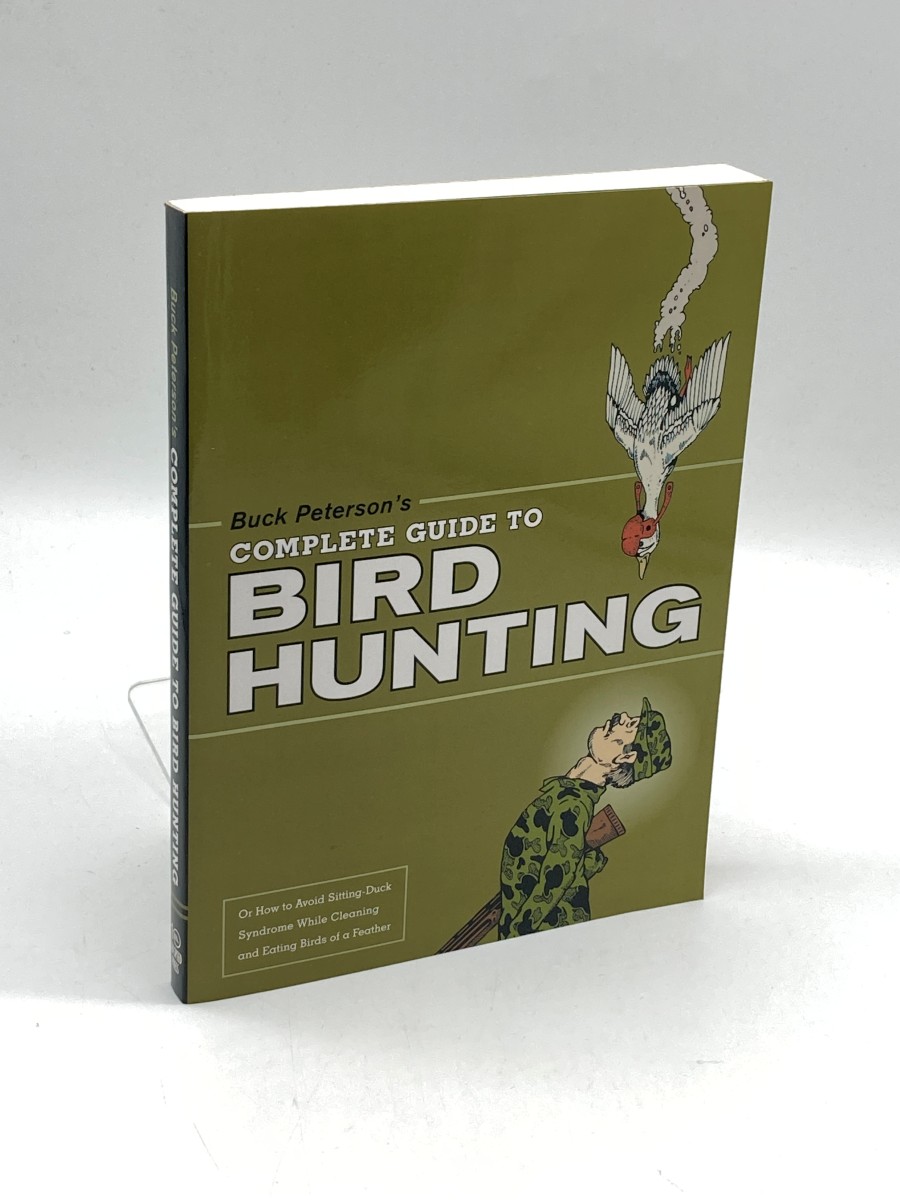 Buck Peterson's Complete Guide to Bird Hunting (First Printing) ; Or How to Avoid Sitting-Duck Syndrome While Cleaning & Eating Birds of a Feather
