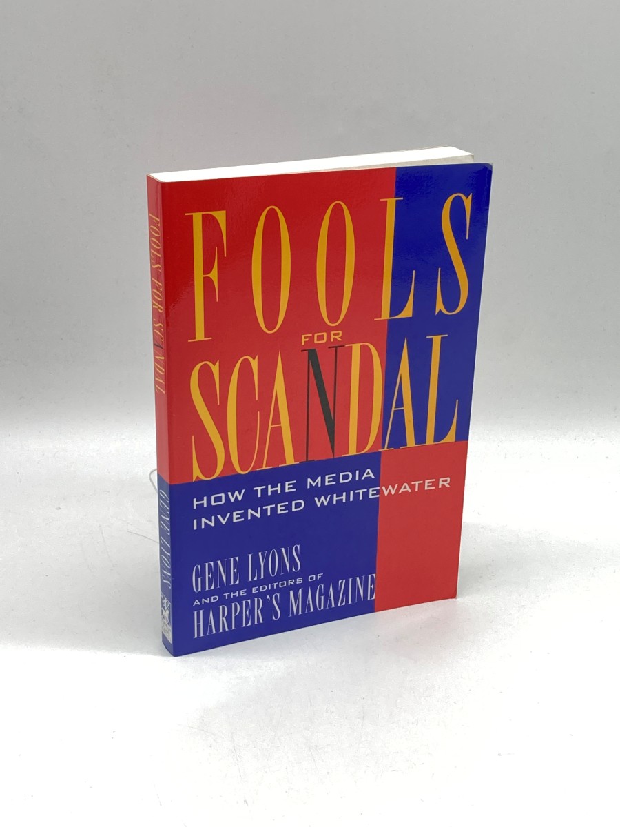 Fools for Scandal (First Printing) How the Media Invented Whitewater