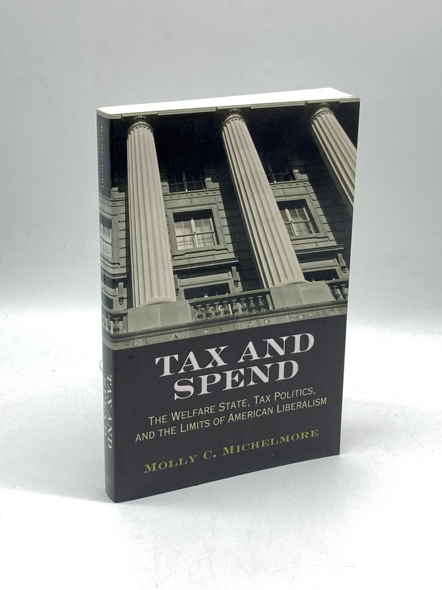 Tax and Spend (First Printing) The Welfare State, Tax Politics, and the Limits of American Liberalism