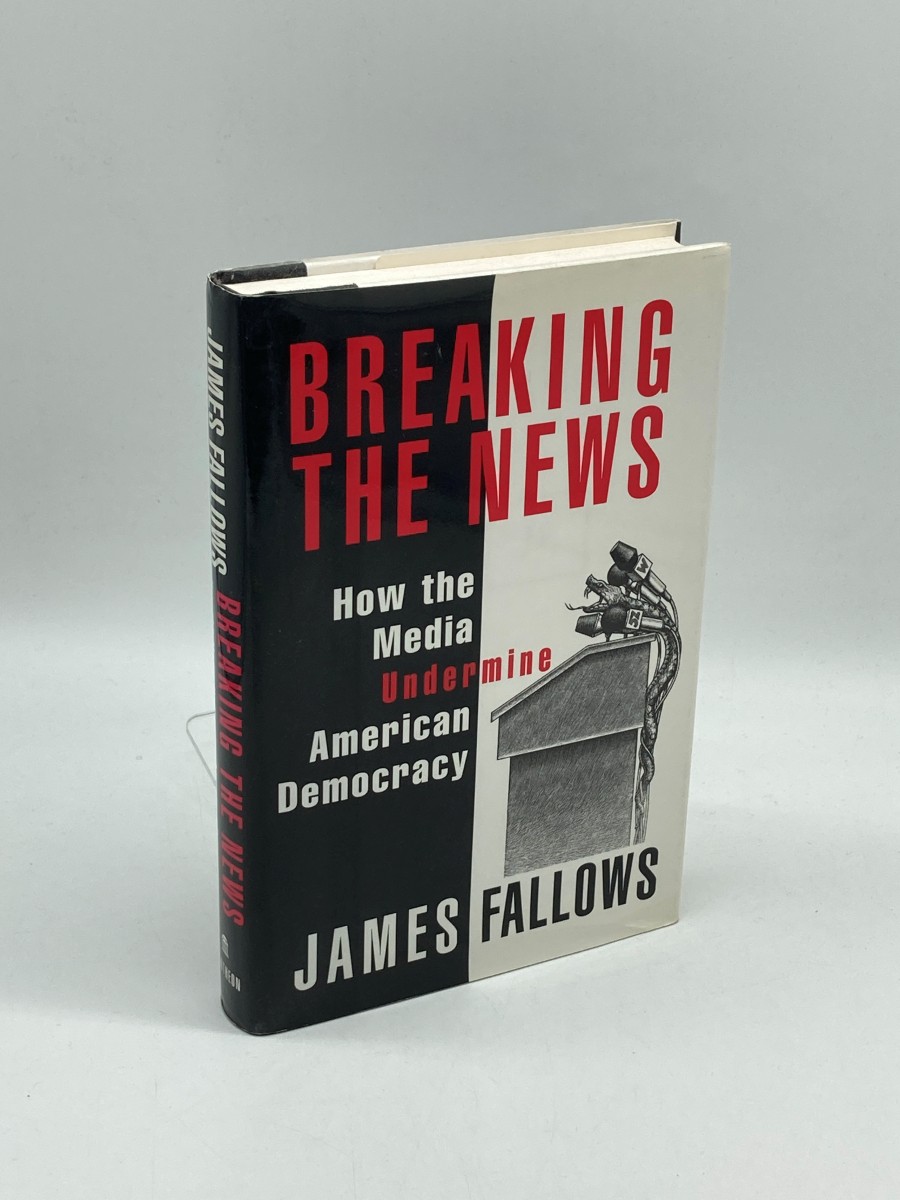 BREAKING the NEWS How the Media Undermine American Democracy