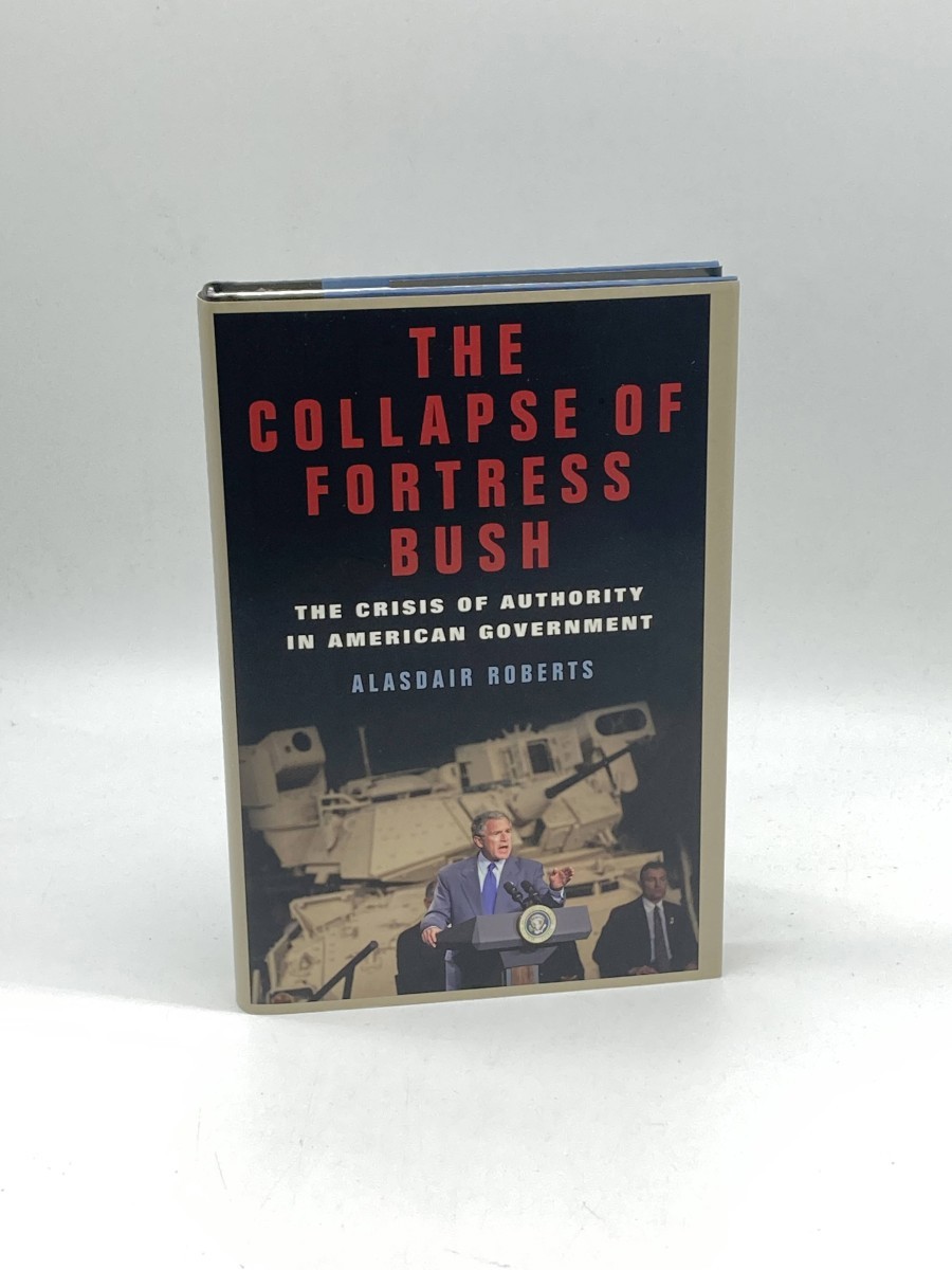 The Collapse of Fortress Bush (First Printing) The Crisis of Authority in American Government