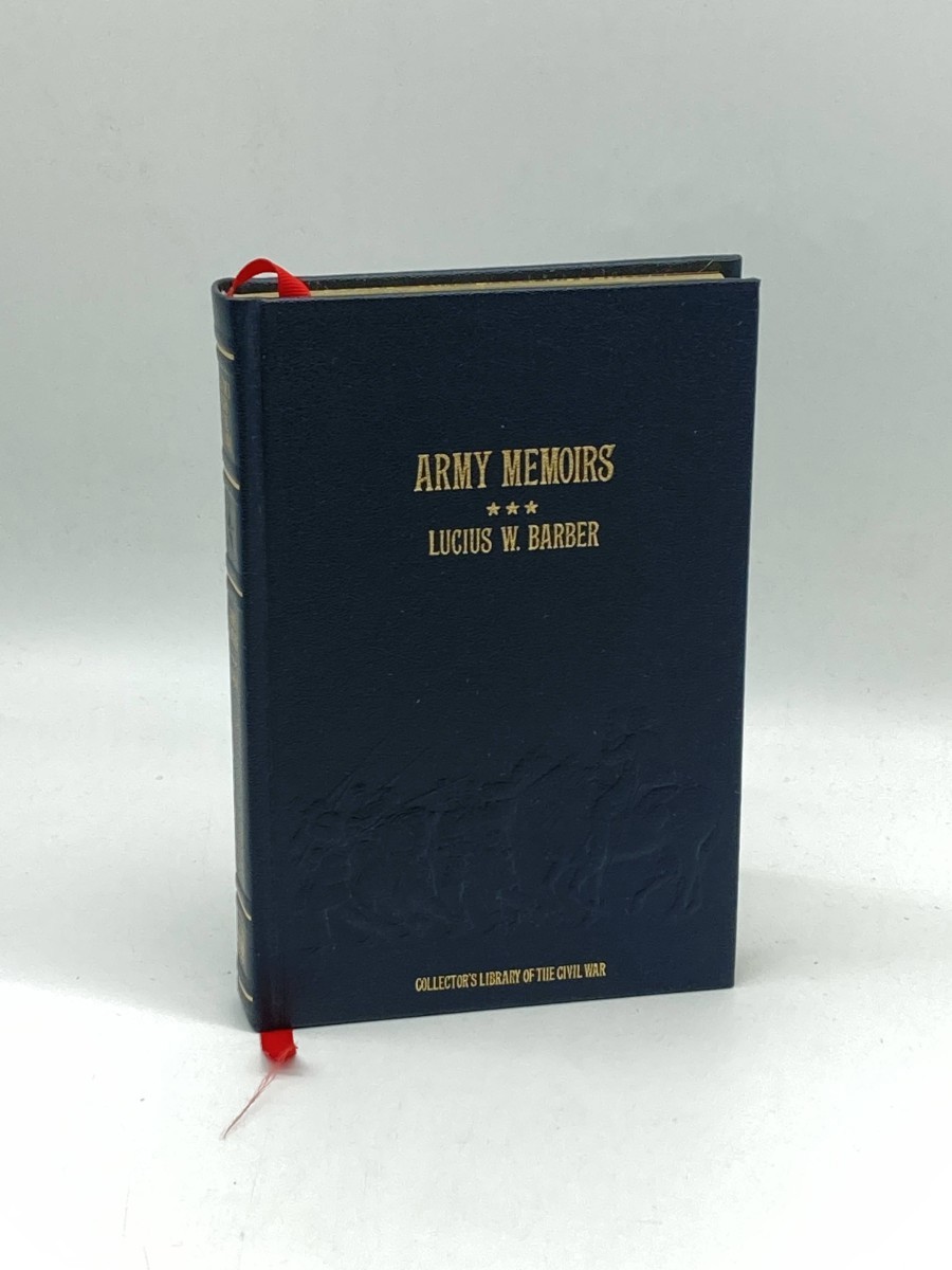 Army Memoirs of Lucius W. Barber Company D, 15Th Illinois Volunteer Infantry, May 24, 1861, to Sept. 30, 1865