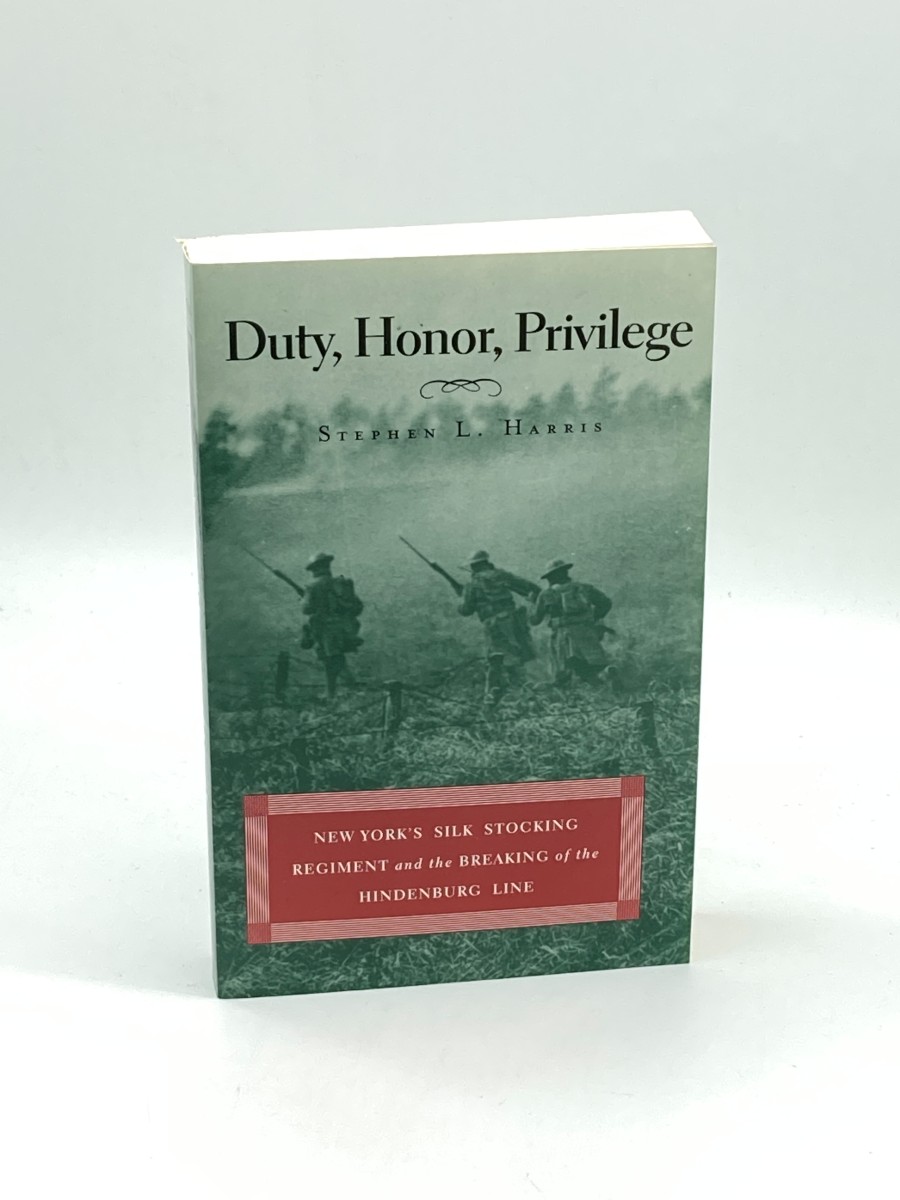 DUTY HONOR PRIVILEGE (First Printing) New York's Silk Stocking Regiment and the Breaking of the Hinderburg Line