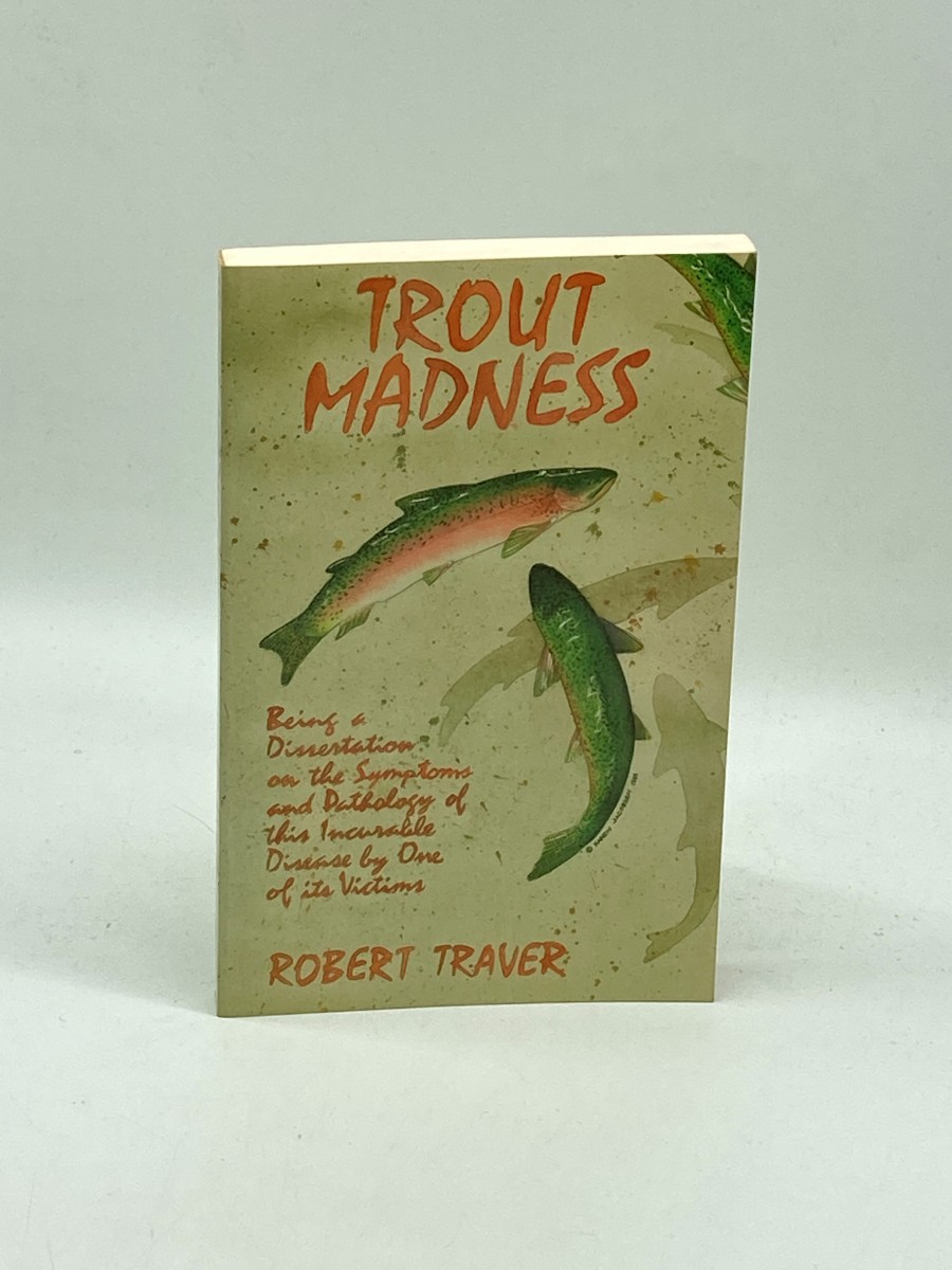 Trout Madness Being a Dissertation on the Symptoms and the Pathology of This Incurable Disease by One of its Victims