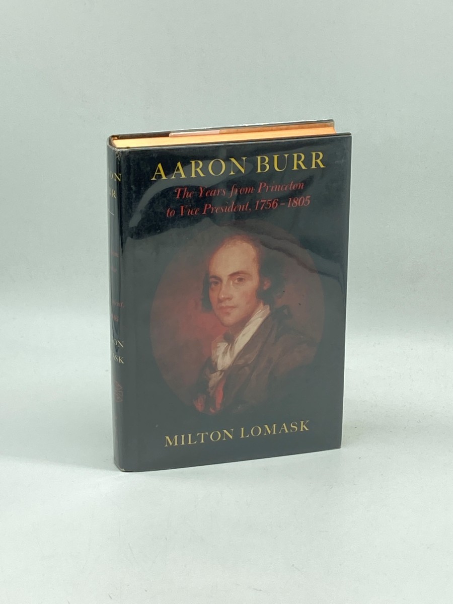 Aaron Burr (First Printing) The Years from Princeton to Vice President, 1756-1805