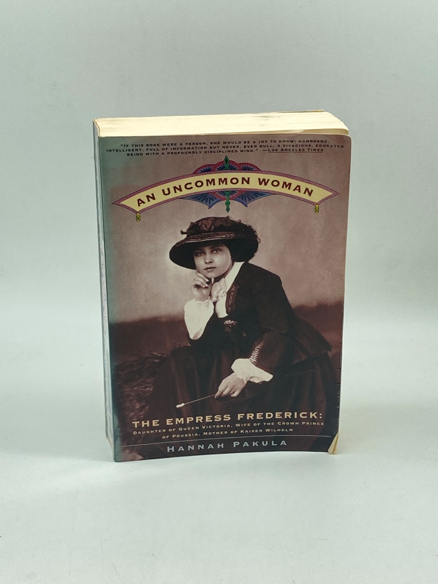An Uncommon Woman - the Empress Frederick Daughter of Queen Victoria, Wife of the Crown Prince of Prussia, Mother of Kaiser Wilhelm