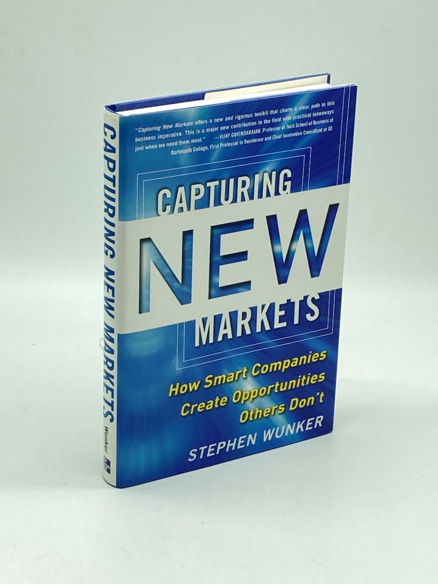 Capturing New Markets (First Printing) How Smart Companies Create Opportunities Others Don't