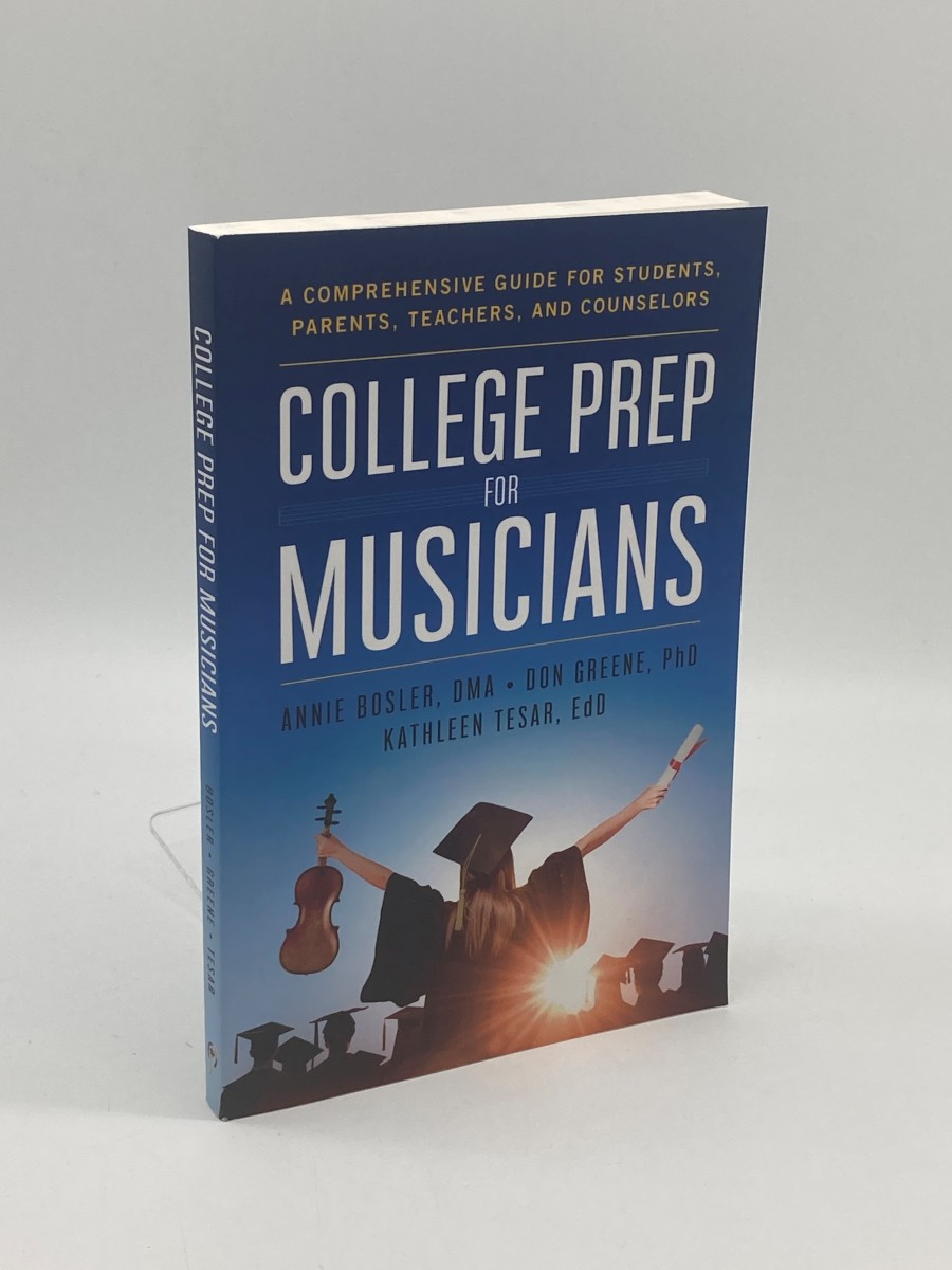 College Prep for Musicians A Comprehensive Guide for Students, Parents, Teachers, and Counselors