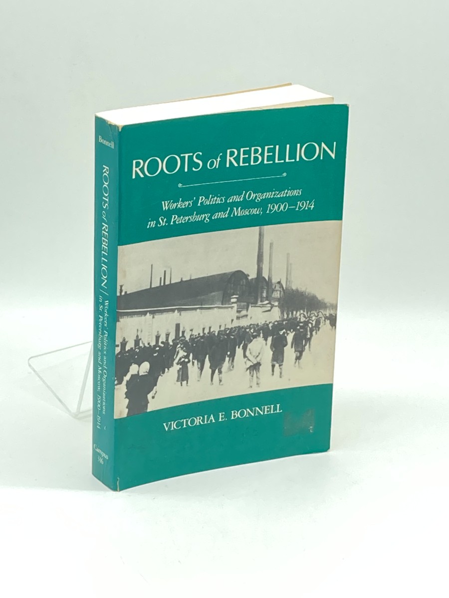 Roots of Rebellion Workers' Politics and Organizations in St. Petersburg and Moscow, 1900-1914