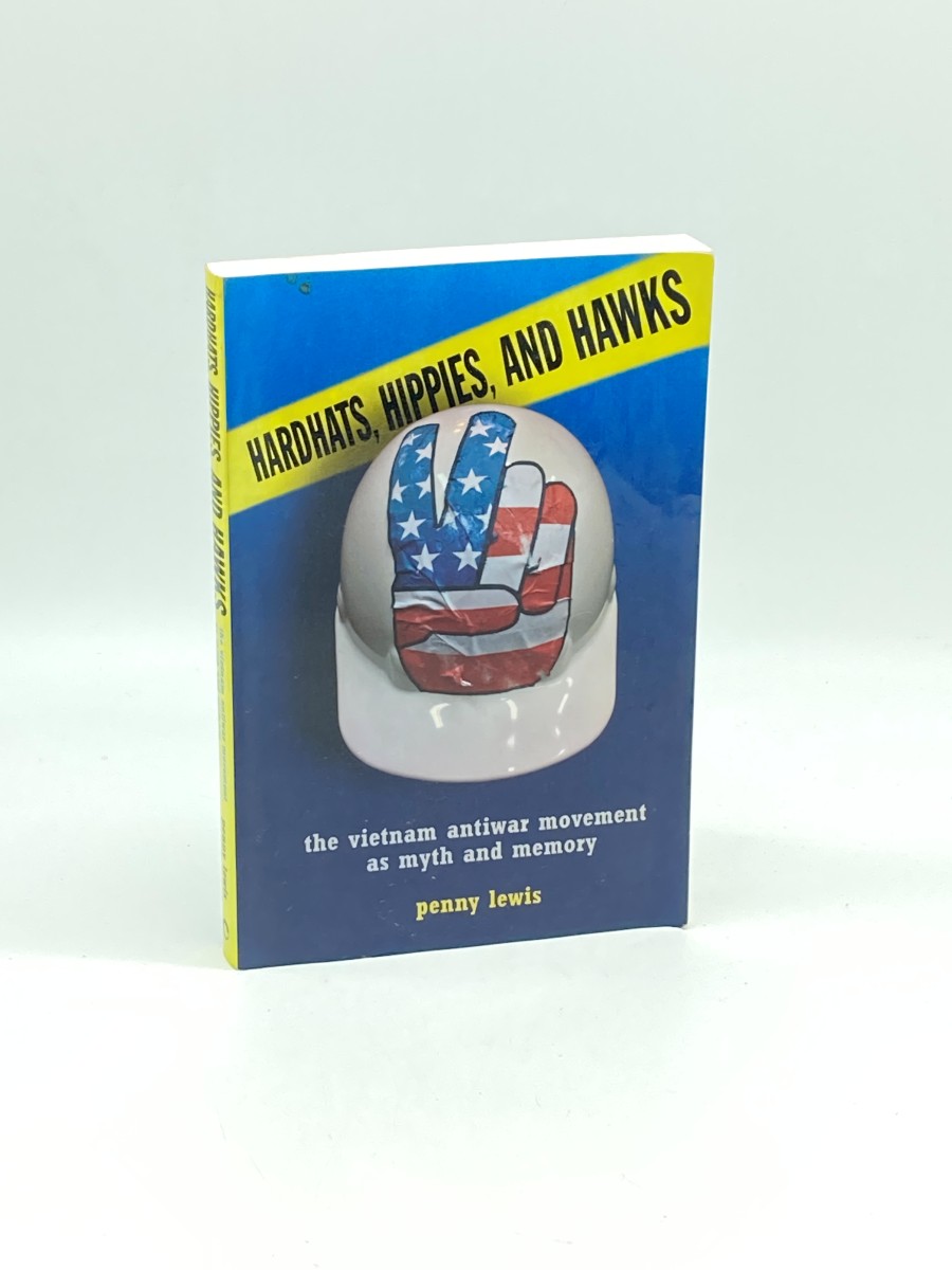 Hardhats, Hippies, and Hawks The Vietnam Antiwar Movement As Myth and Memory