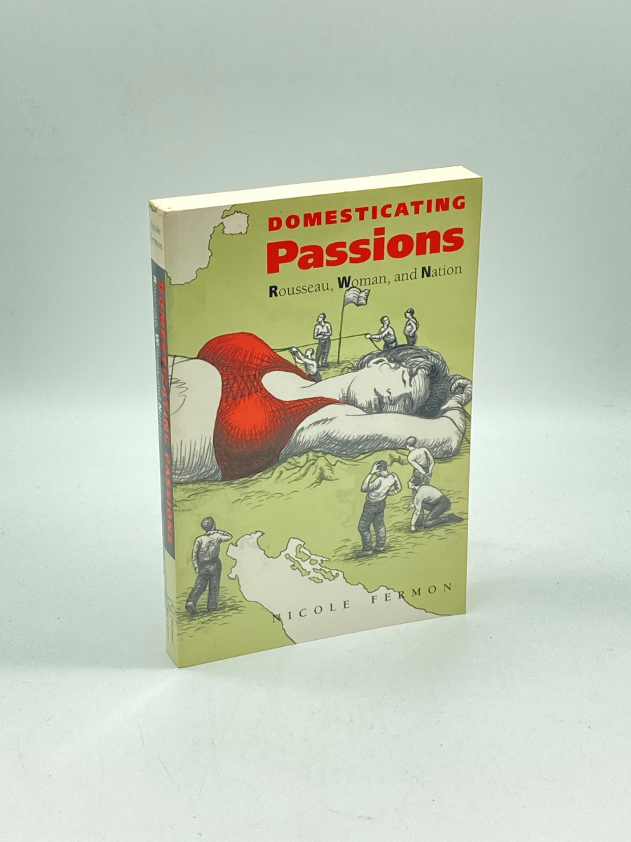 Domesticating Passions (Signed) (First Printing) Rousseau, Woman, and the Nation