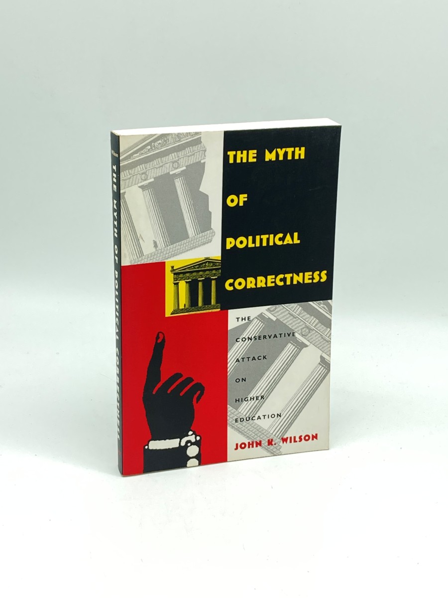 The Myth of Political Correctness The Conservative Attack on Higher Education