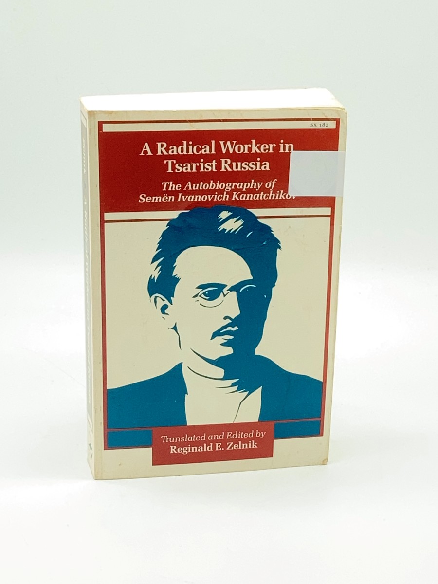 Image for A Radical Worker in Tsarist Russia The Autobiography of Semen Ivanovich Kanatchikov A Radical Worker in Tsarist Russia The Autobiography of Semen Ivanovich Kanatchikov