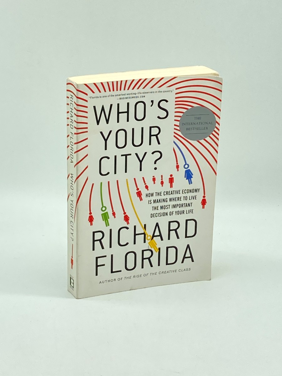 Who's Your City ; How the Creative Economy is Making Where to Live the Most Important Decision of Your Life