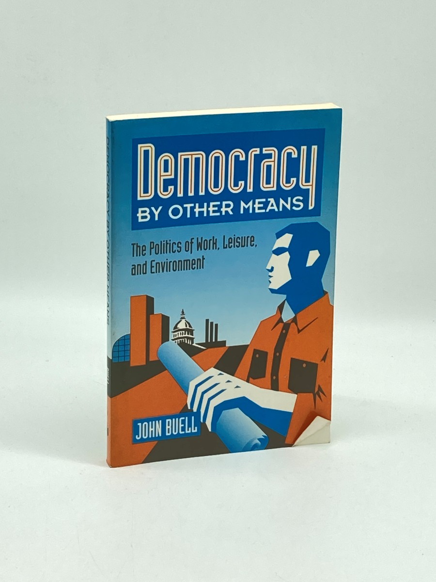 Democracy by Other Means The Politics of Work, Leisure, and Environment