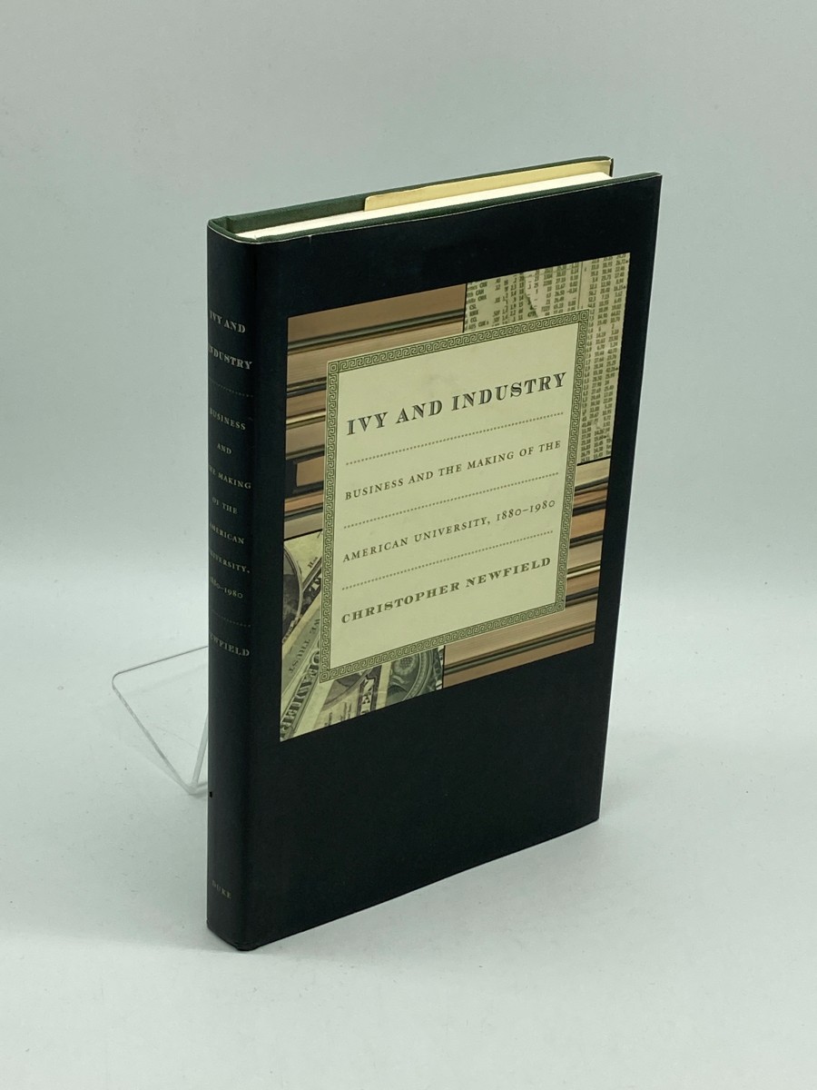 Ivy and Industry (Signed) Business and the Making of the American University, 1880-1980