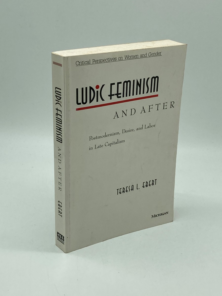 Ludic Feminism and After; Postmodernism, Desire, and Labor in Late Capitalism