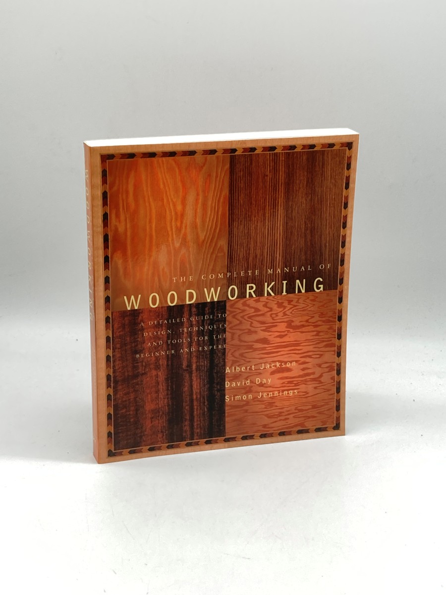 The Complete Manual of Woodworking A Detailed Guide to Design, Techniques, and Tools for the Beginner and Expert