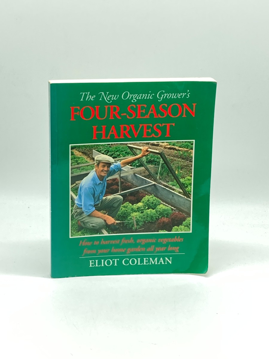 Four-Season Harvest How to Harvest Fresh Organic Vegetables from Your Home Garden all Year Long