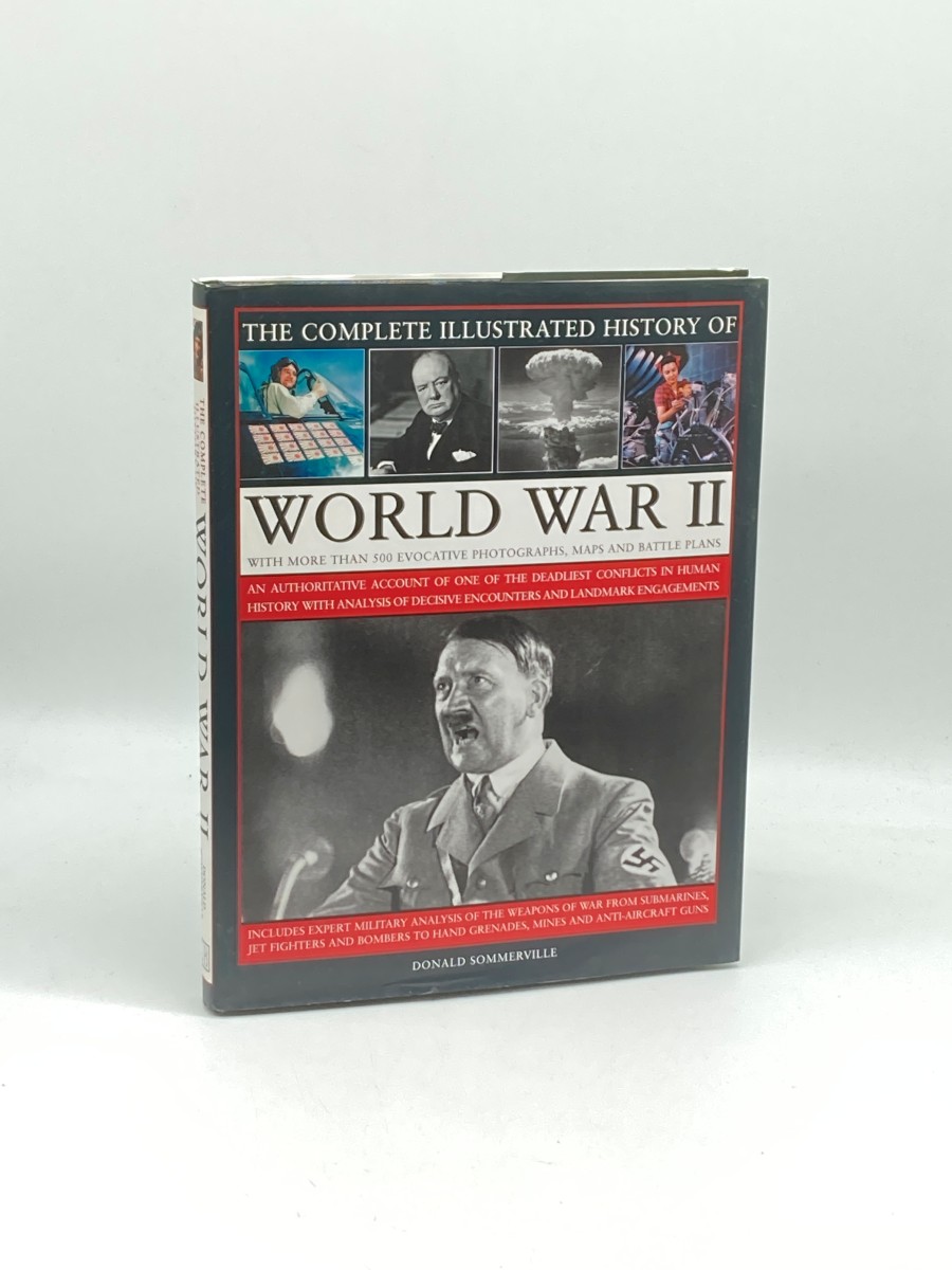The Complete Illustrated History of World War Two An Authoritative Account of the Deadliest Conflict I Human History with Analysis of Decisive Encounters and Landmark Engagements