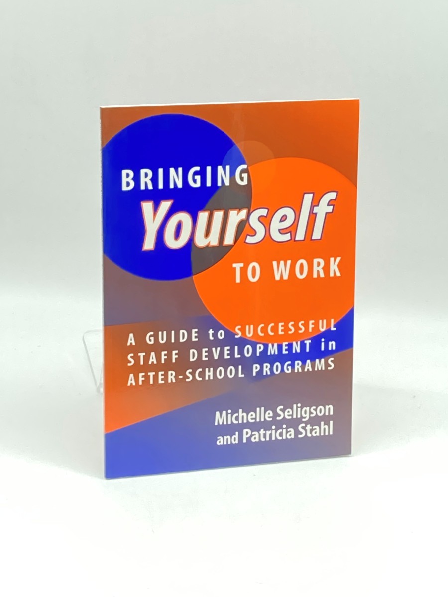 Bringing Yourself to Work A Guide to Successful Staff Development in after School Programs