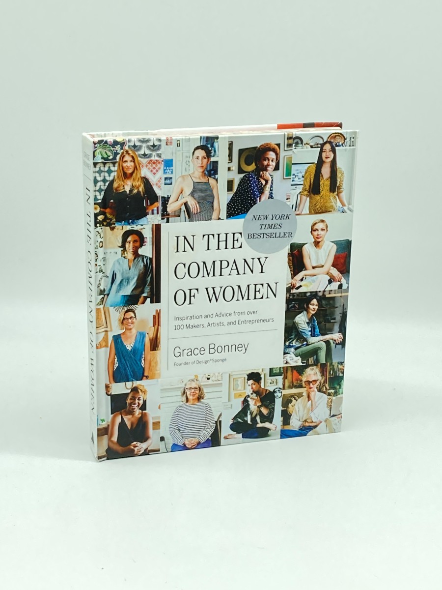 In the Company of Women Inspiration and Advice from over 100 Makers, Artists, and Entrepreneurs