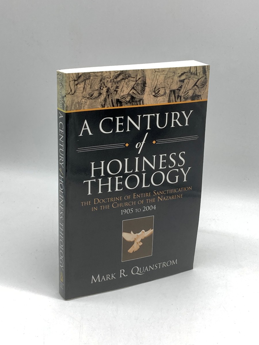 A Century of Holiness Theology The Doctrine of Entire Sanctification in the Church of the Nazarene: 1905 to 2004