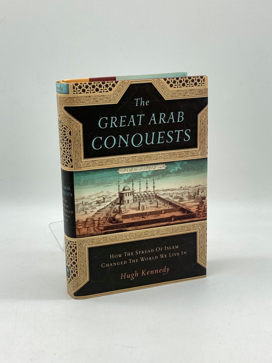 The Great Arab Conquests How the Spread of Islam Changed the World We Live In