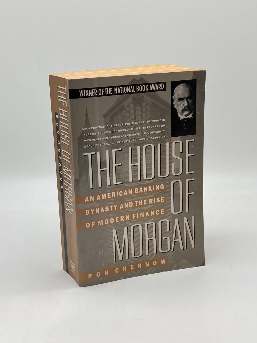The House of Morgan An American Banking Dynasty and the Rise of Modern Finance