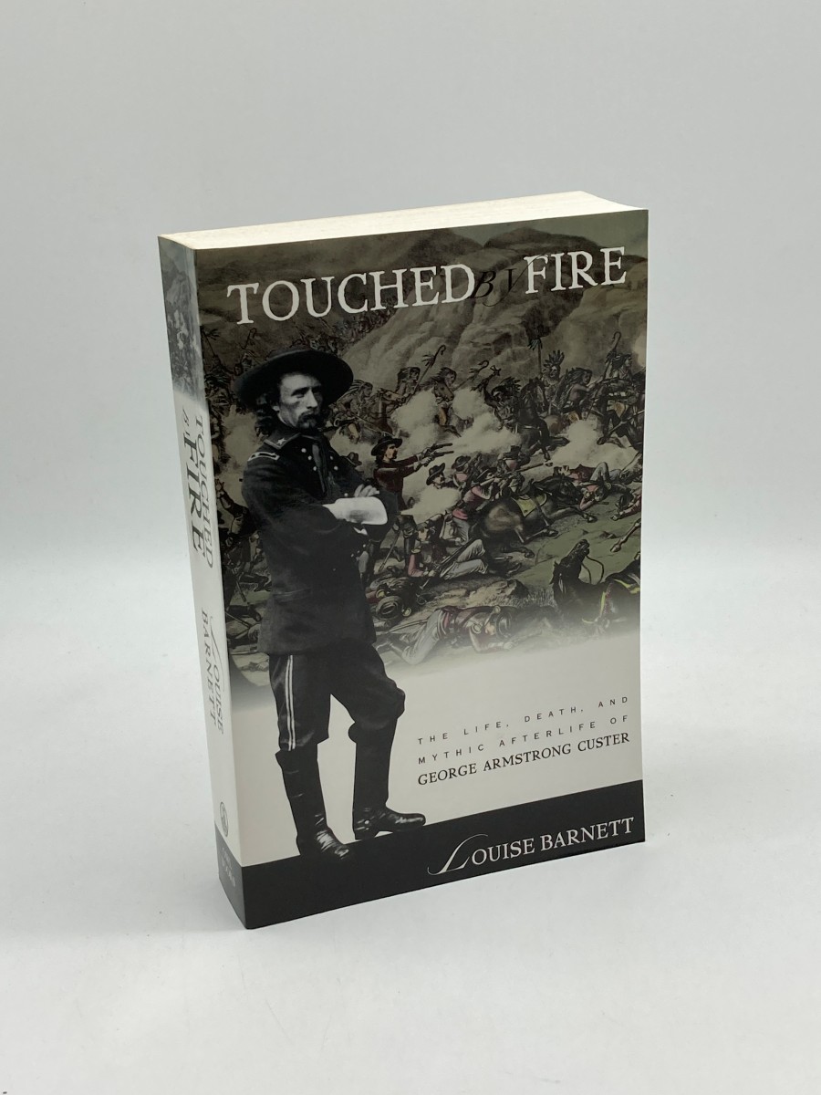 Touched by Fire The Life, Death, and Mythic Afterlife of George Armstrong Custer