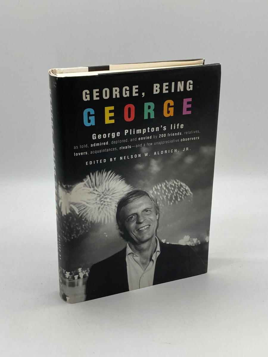George, Being George (Signed) George Plimpton's Life As Told, Admired, Deplored, and Envied by 200 Friends, Relatives, Lovers, Acquaintances, Rivals--And a Few Unappreciative . .