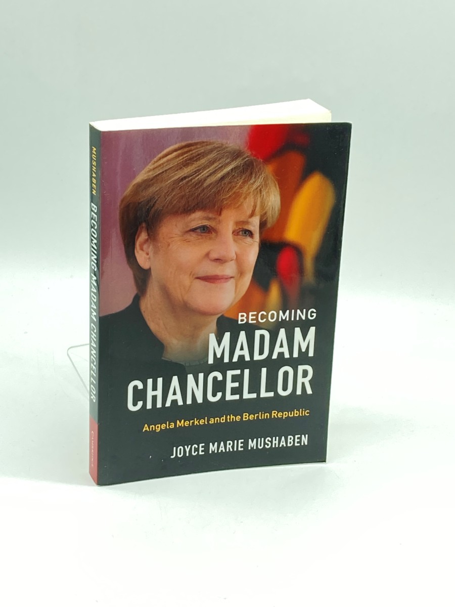 Becoming Madam Chancellor Angela Merkel and the Berlin Republic