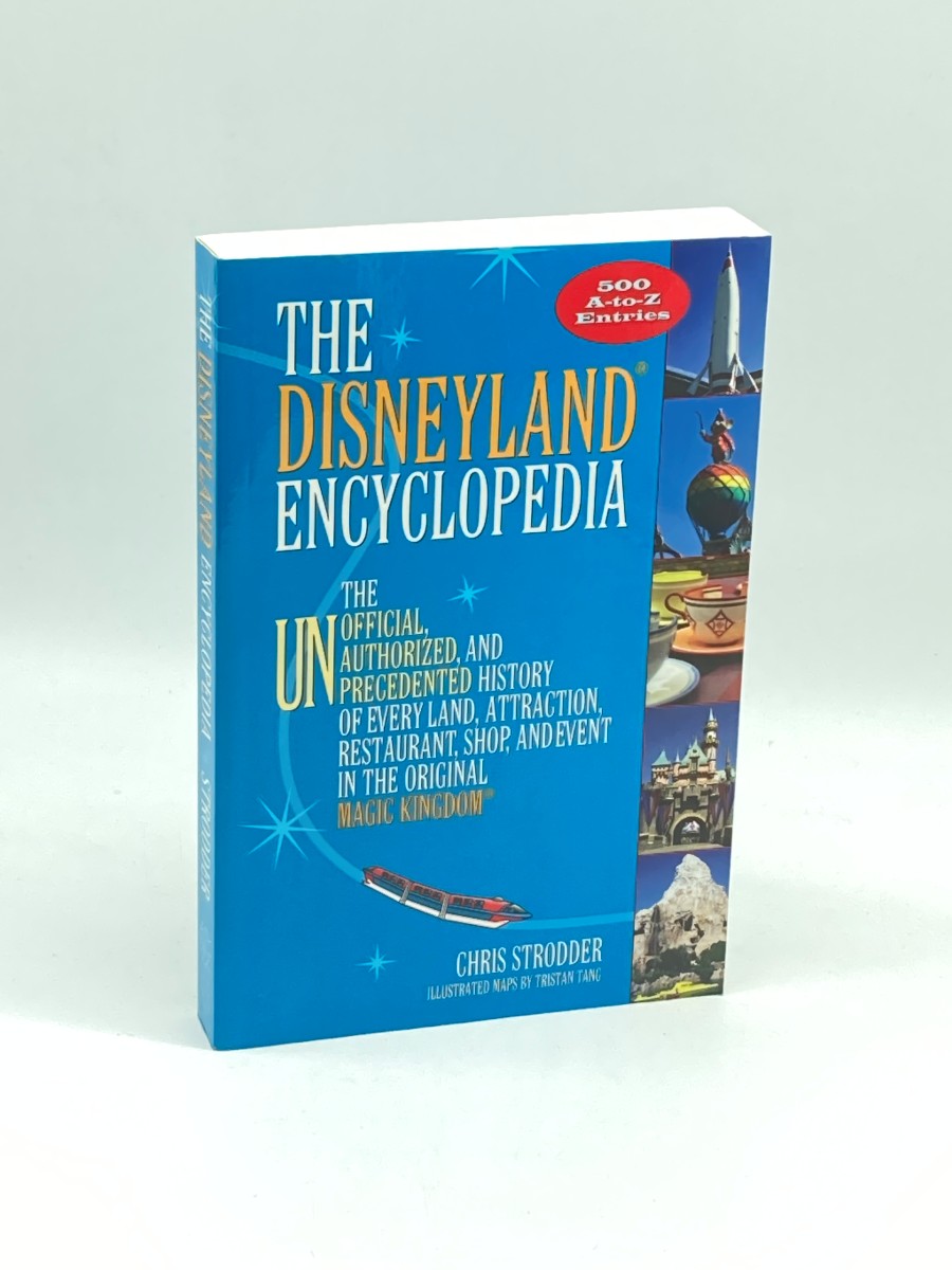The Disneyland Encyclopedia The Unofficial, Unauthorized, and Unprecedented History of Every Land, Attraction, Restaurant, Shop, and Event in the Original Magic Kingdom