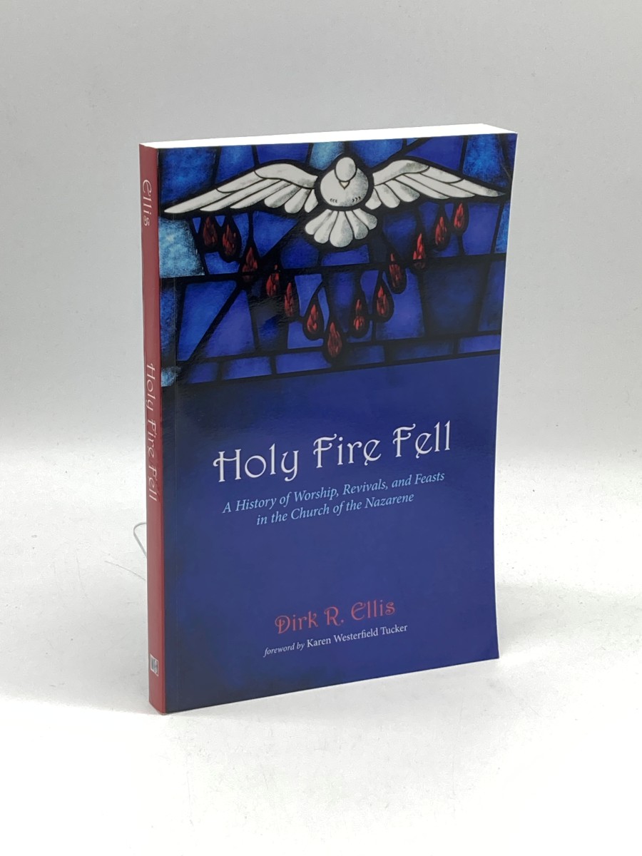 Holy Fire Fell A History of Worship, Revivals, and Feasts in the Church of the Nazarene