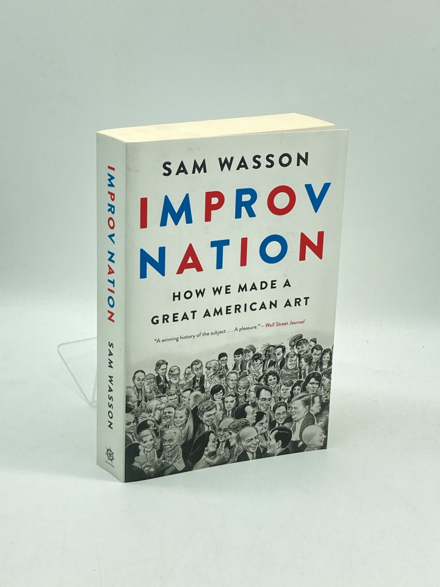 Improv Nation How We Made a Great American Art a Pop Culture History and Biography of Comedy's Legendary Pioneers
