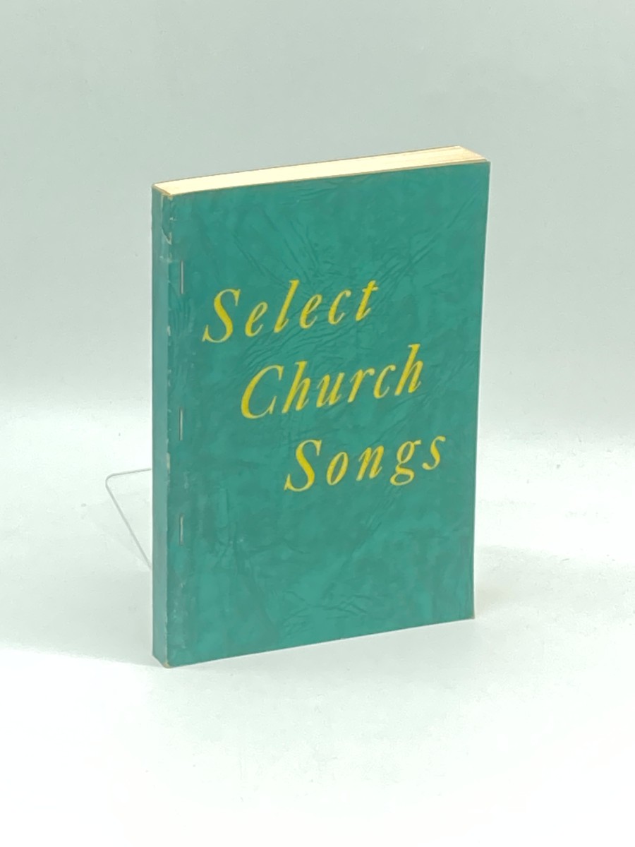Select Church Songs Compiled by Ma Baxter and Videt Polk A Select Collection of Songs Suitable for Every Worshipful, Religious Service