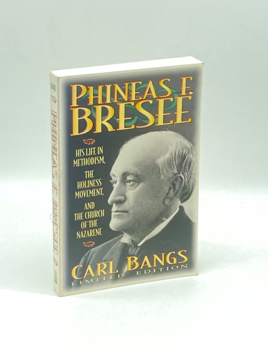 Phineas F. Bresee His Life in Methodism, the Holiness Movement, and the Church of the Nazarene