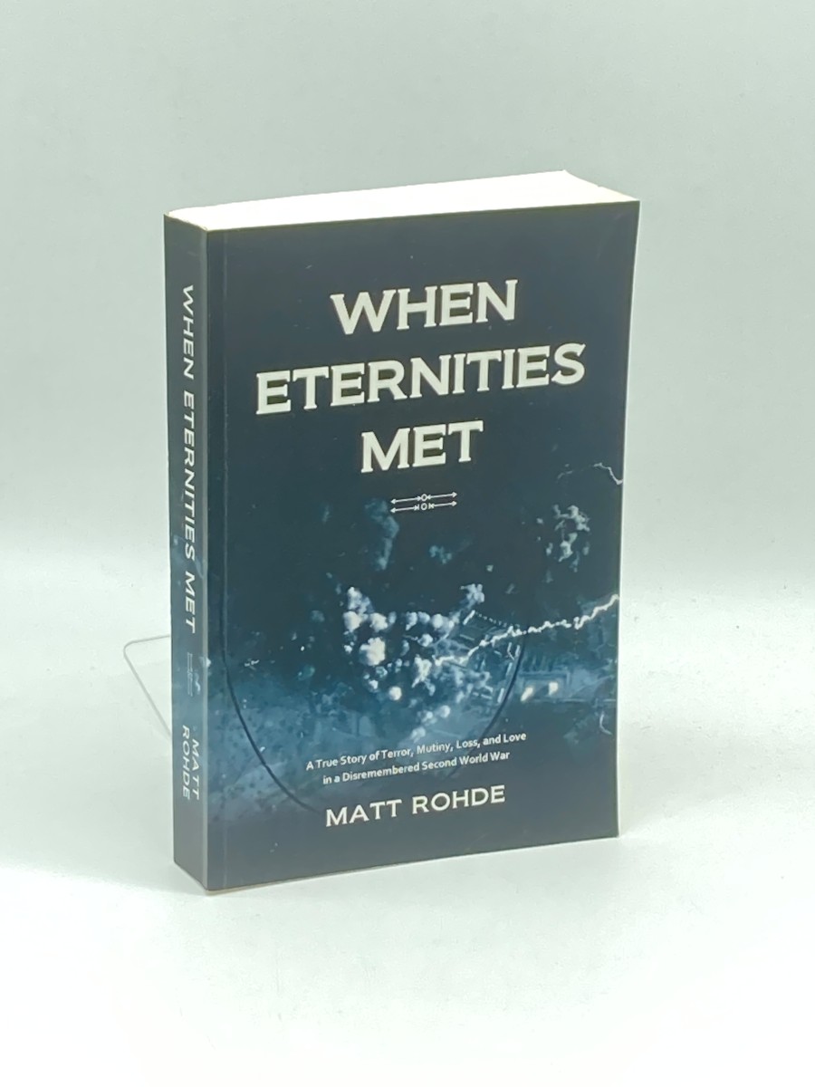 When Eternities Met; A True Story of Terror, Mutiny, Loss, and Love in a Disremembered Second World War