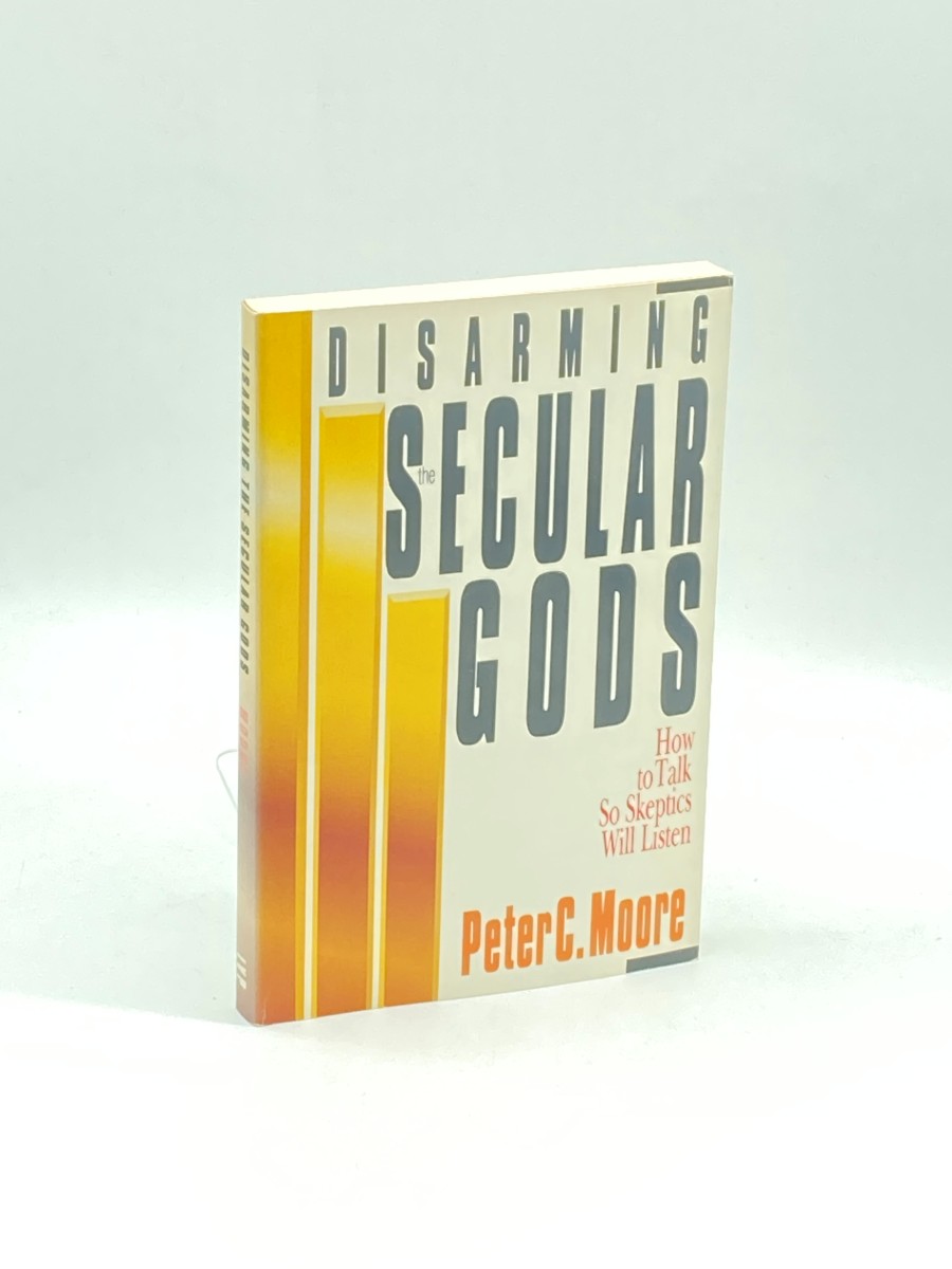 Disarming the Secular Gods (First Printing) ; How to Talk so Skeptics Will Listen