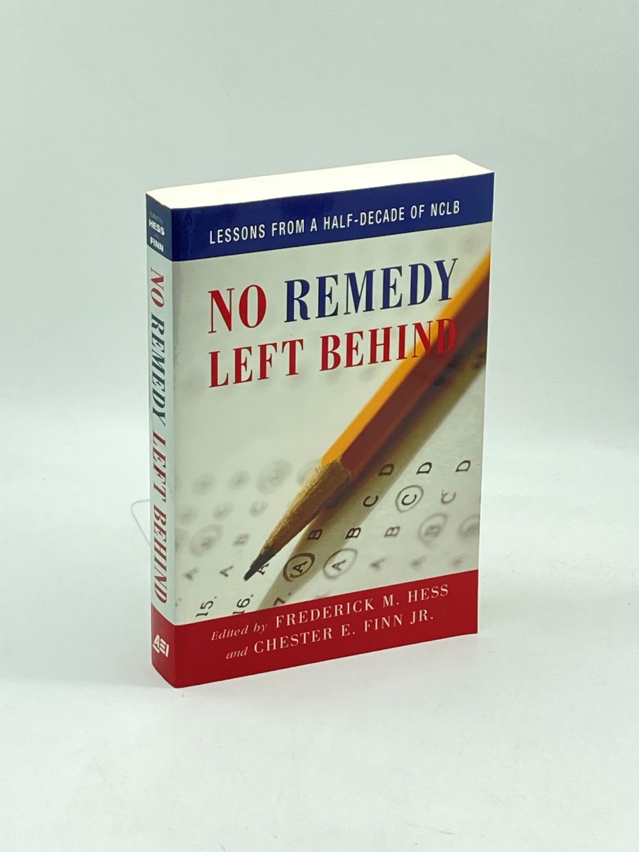 No Remedy Left Behind (First Printing) ; Lessons from a Half-Decade of NCLB