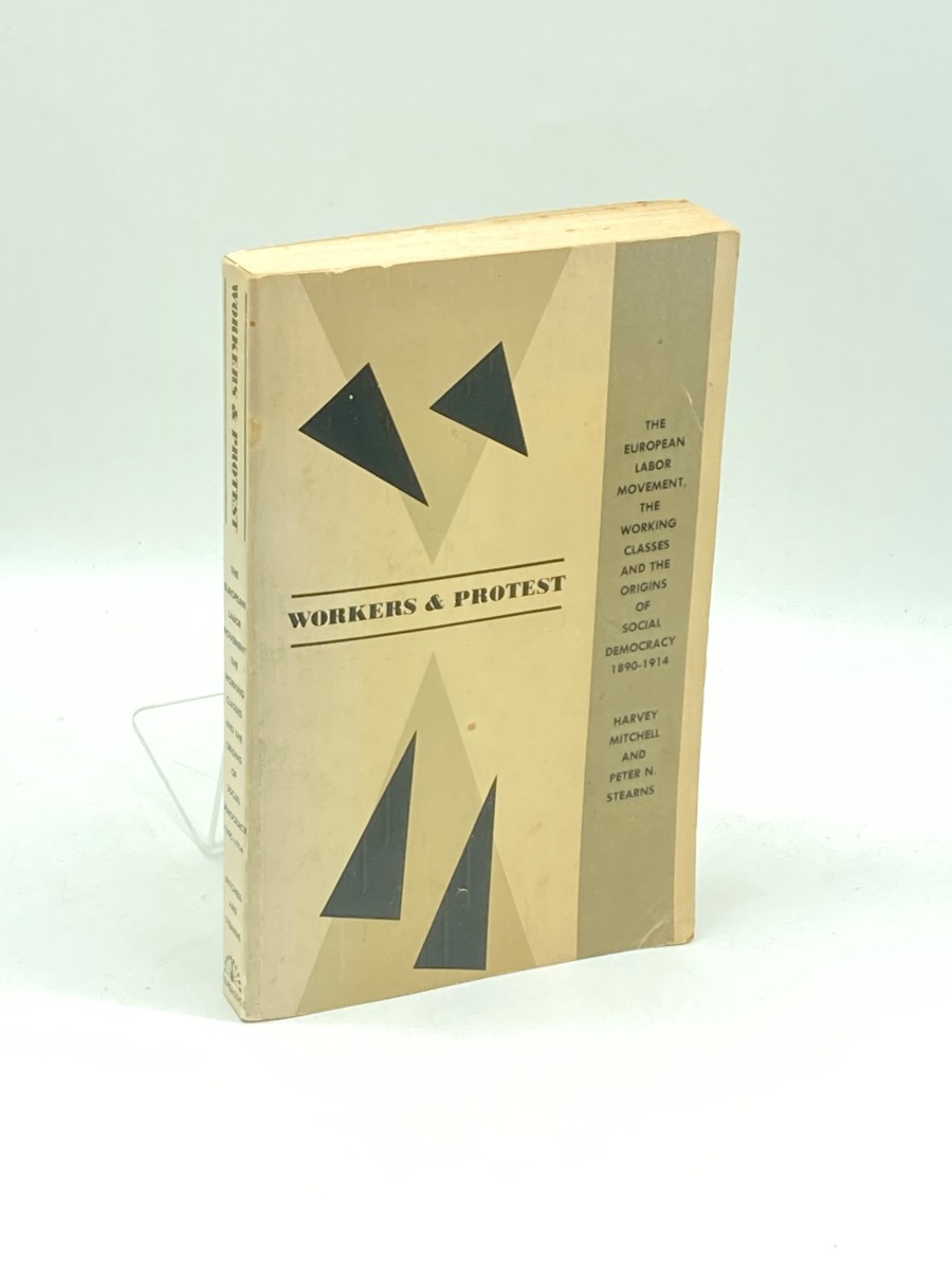 Workers & Protest The European Labor Movement, the Working Classes and the Origins of Social Democracy 1890-1914