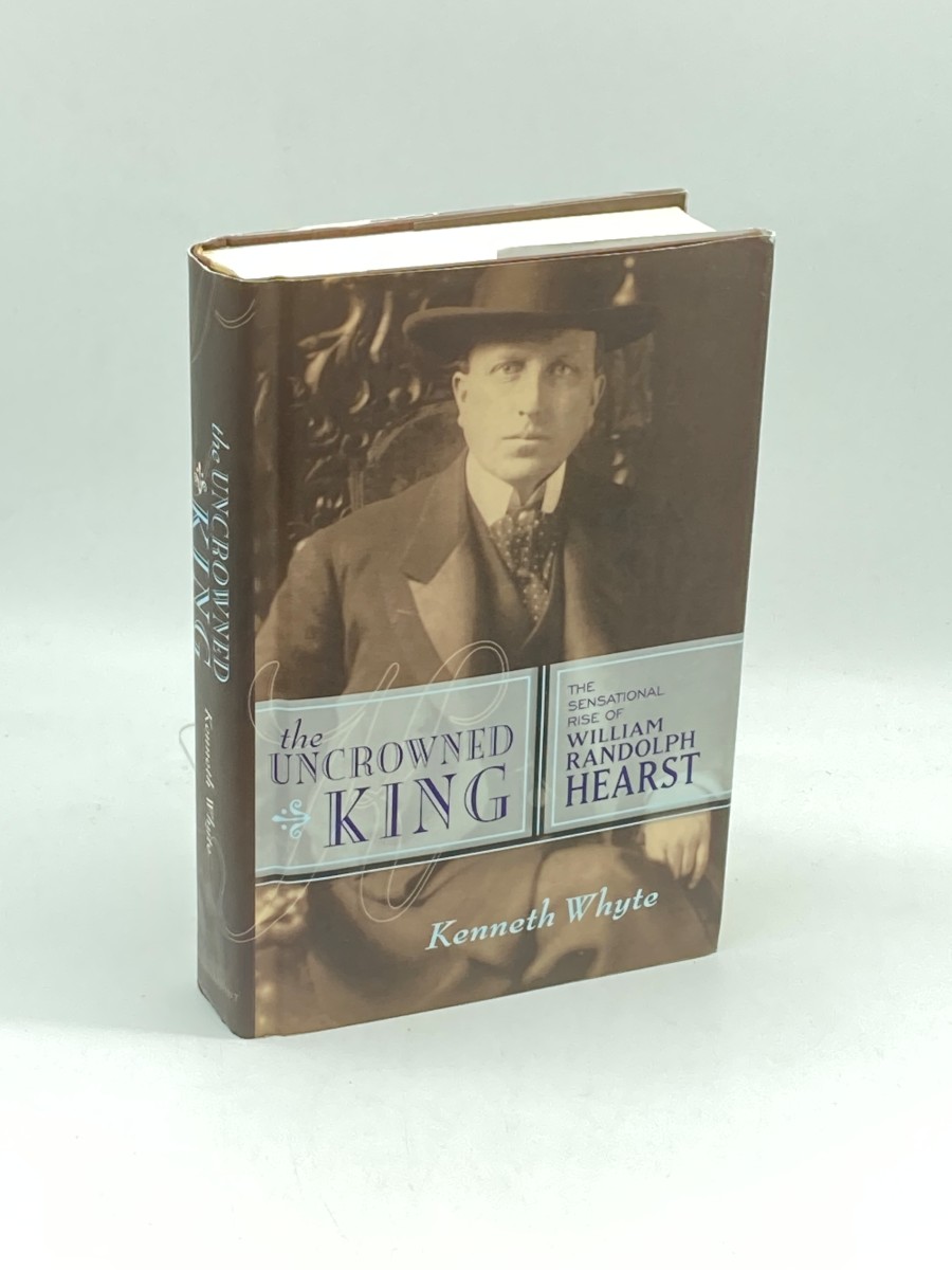 The Uncrowned King (First Printing) The Sensational Rise of William Randolph Hearst