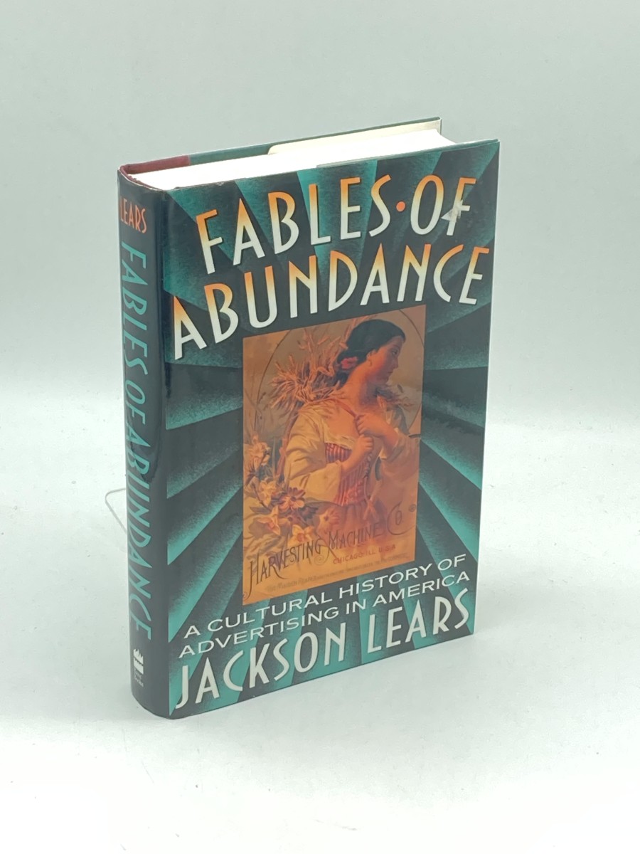Fables of Abundance (First Printing) A Cultural History of Advertising in America